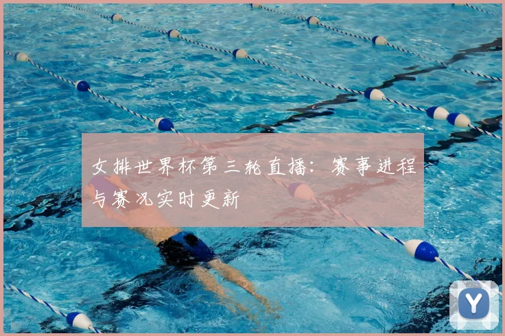 女排世界杯第三轮直播：赛事进程与赛况实时更新