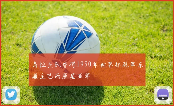 乌拉圭队夺得1950年世界杯冠军东道主巴西屈居亚军