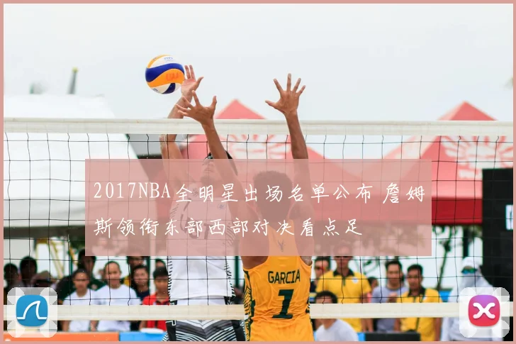 2017NBA全明星出场名单公布 詹姆斯领衔东部西部对决看点足