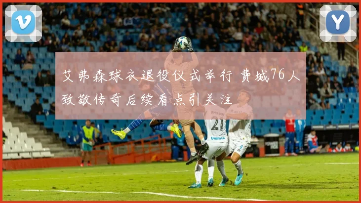 艾弗森球衣退役仪式举行 费城76人致敬传奇后续看点引关注