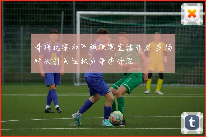 哥斯达黎加甲级联赛直播开启 多场对决引关注积分争夺升温